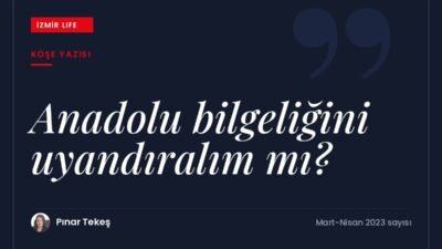 Varoluşsal kaygılarla geçen zor zamanlarda Anadolu bilgeliğini yeniden uyandırmak üzerine