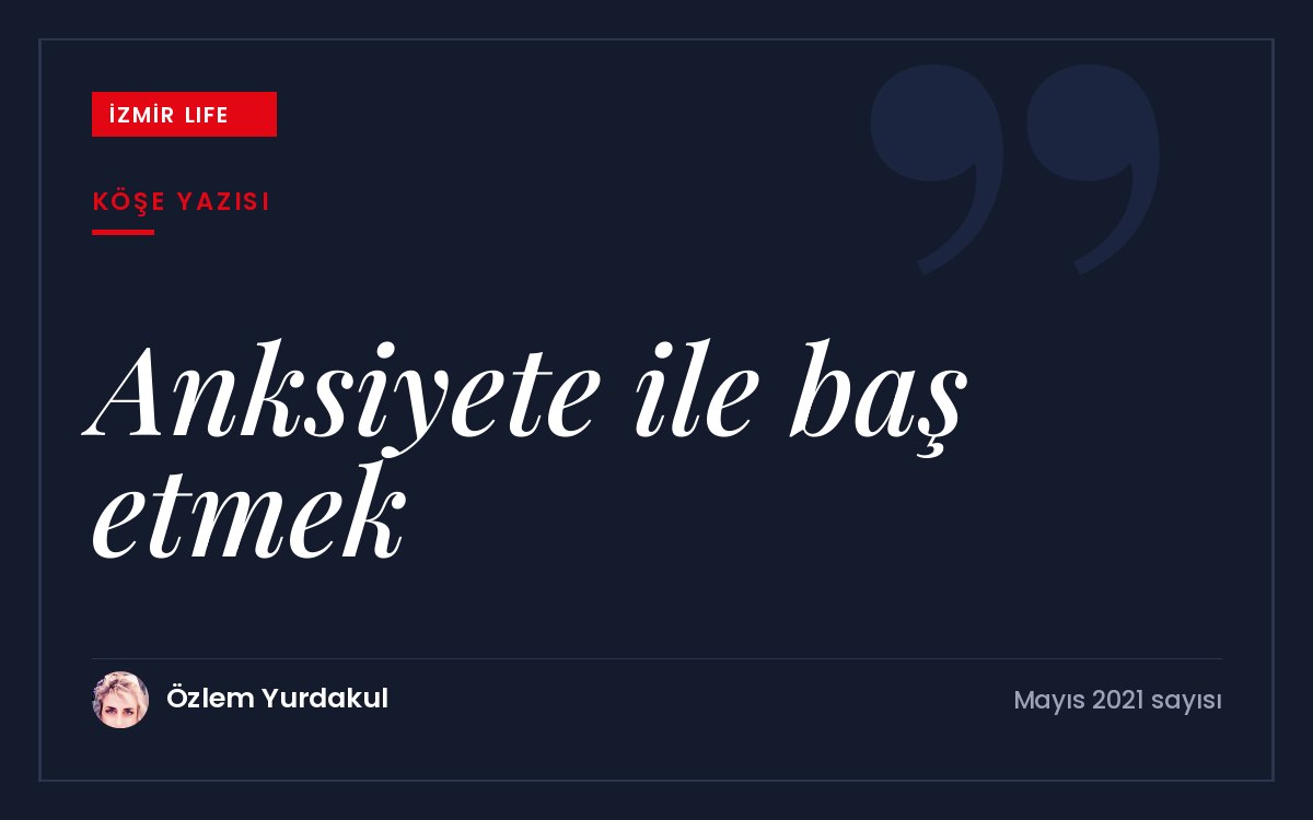 Pandemiyle hayatımızın parçası haline gelen anksiyetenin tanımı, doğru dozun işlevi