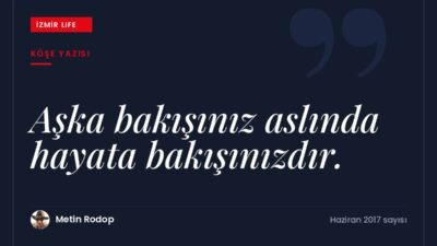 Aşka bakış açımızın aslında hayata bakışımızı yansıttığını anlatan bir yazı.