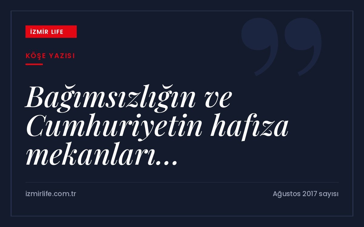 Kurtuluş ve Cumhuriyet'in hafıza mekânlarını anlatan Mayıs sayısının sunuş yazısı.