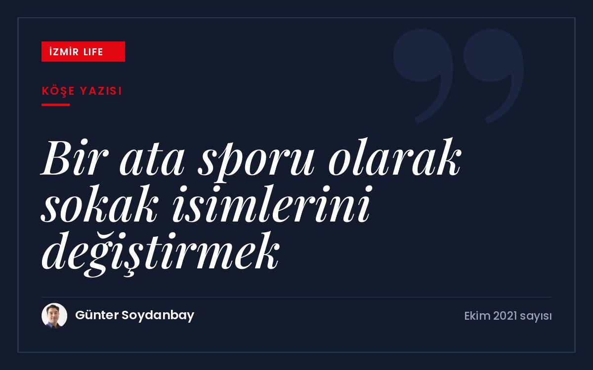 Tarihi sokakların hikâyesinden yola çıkarak sokak isimlerini değiştirme alışkanlığına eleştirel