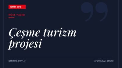Artan kâğıt maliyetleri nedeniyle küçülen derginin gündeminde Çeşme turizm projesi