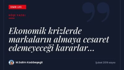 Ekonomik krizlerde markaların cesaret gerektiren stratejik kararları ve krizden güçlenerek