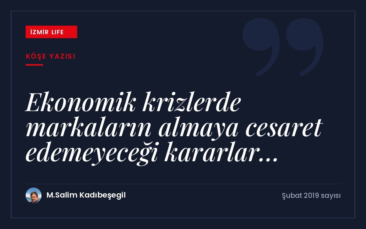 Ekonomik krizlerde markaların cesaret gerektiren stratejik kararları ve krizden güçlenerek