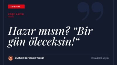 Ölümlülüğü hatırlamanın hayata ve önceliklerimize bakışımızı nasıl değiştirebileceği üzerine.