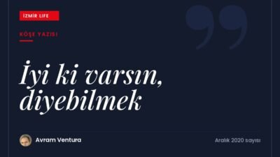 Kötü haberlerin gölgesinde birbirimize "iyi ki varsın" diyebilmenin önemi.