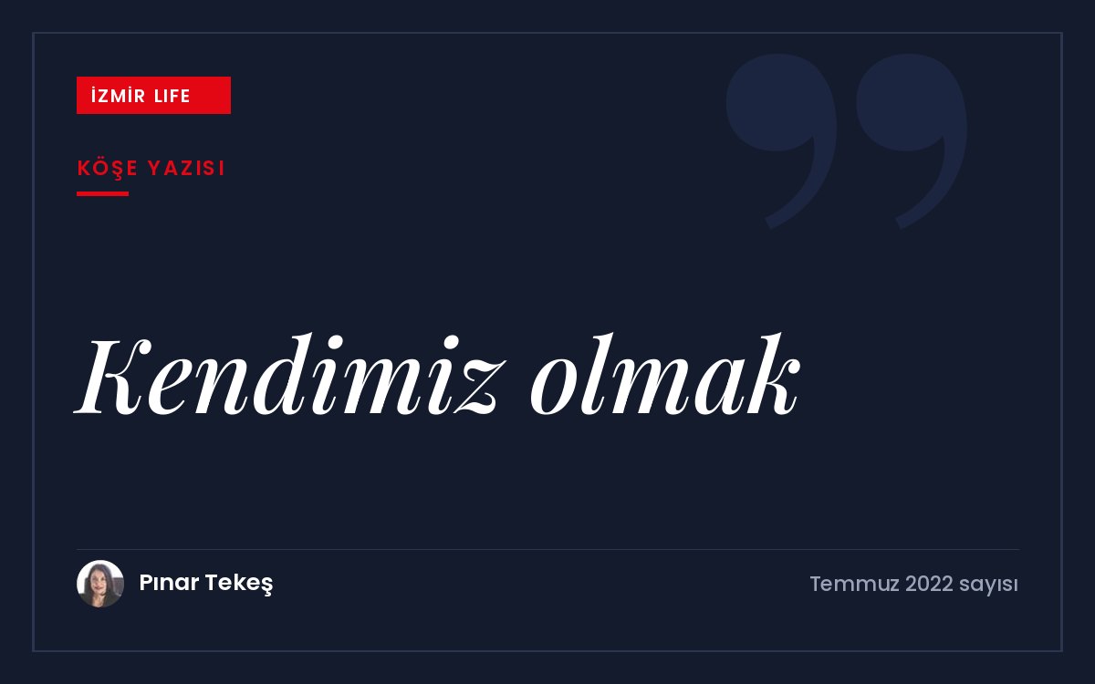 Yazın getirdiği özgürlük duygusu ve "mış gibi" yaşamlardan kurtulup kendimiz