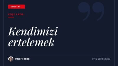 Tatilin bitişiyle birlikte kendimizi ve ihtiyaçlarımızı ertelemeyi fark etmek.