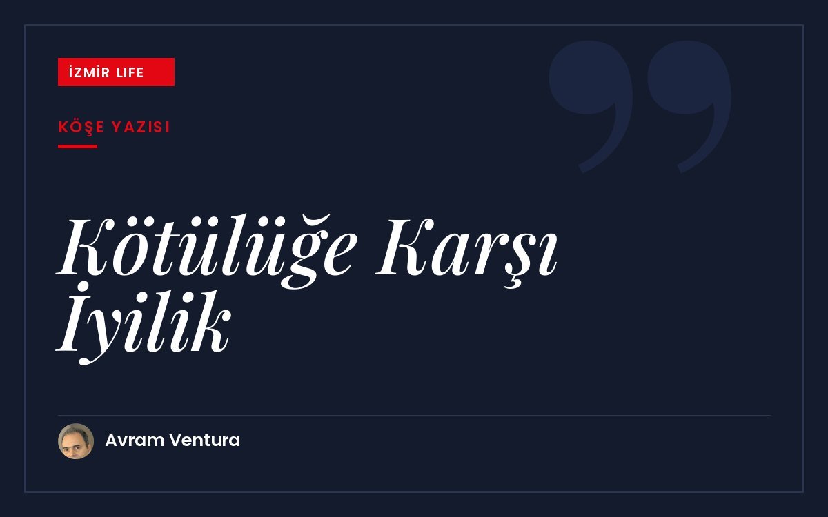 Babasından öğrendiği bir çocukluk dersinden yola çıkarak kötülüğe iyilikle karşılık
