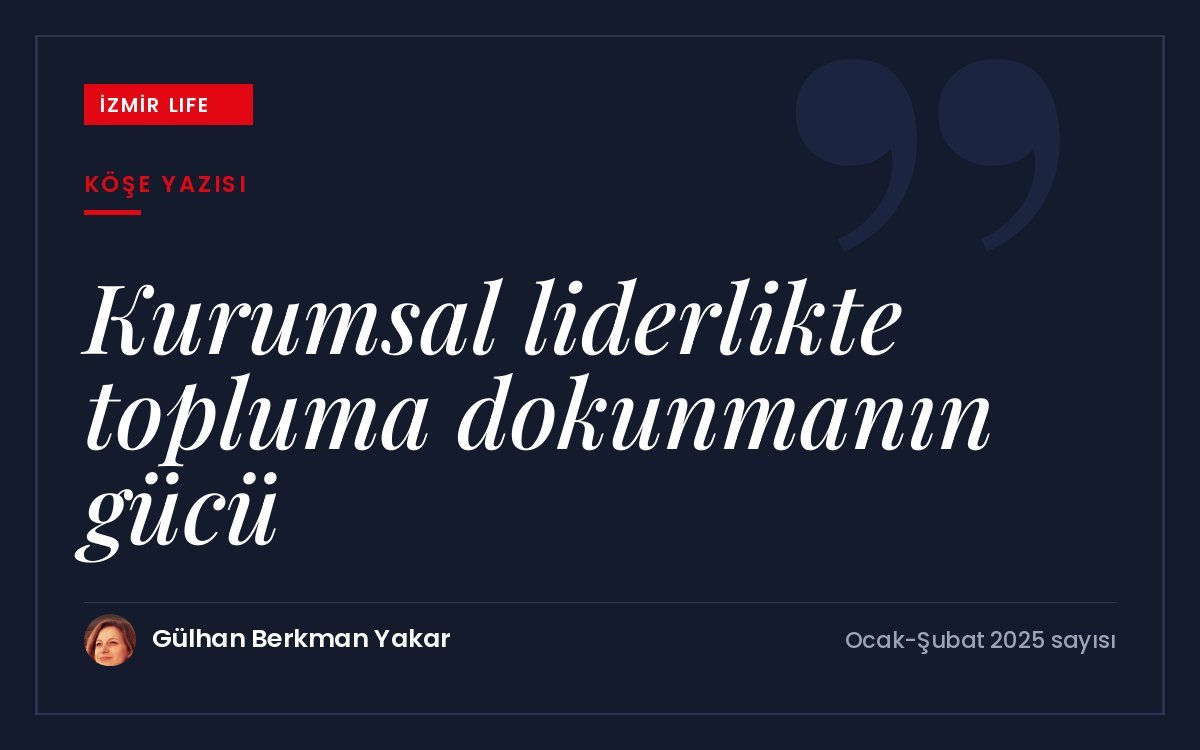 Yıl sonu muhasebesinden yola çıkarak kurumsal liderlikte topluma dokunmanın gücü