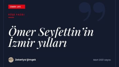 Kaşağı ve Falaka'nın yazarı Ömer Seyfettin'in İzmir'de geçen yılları.