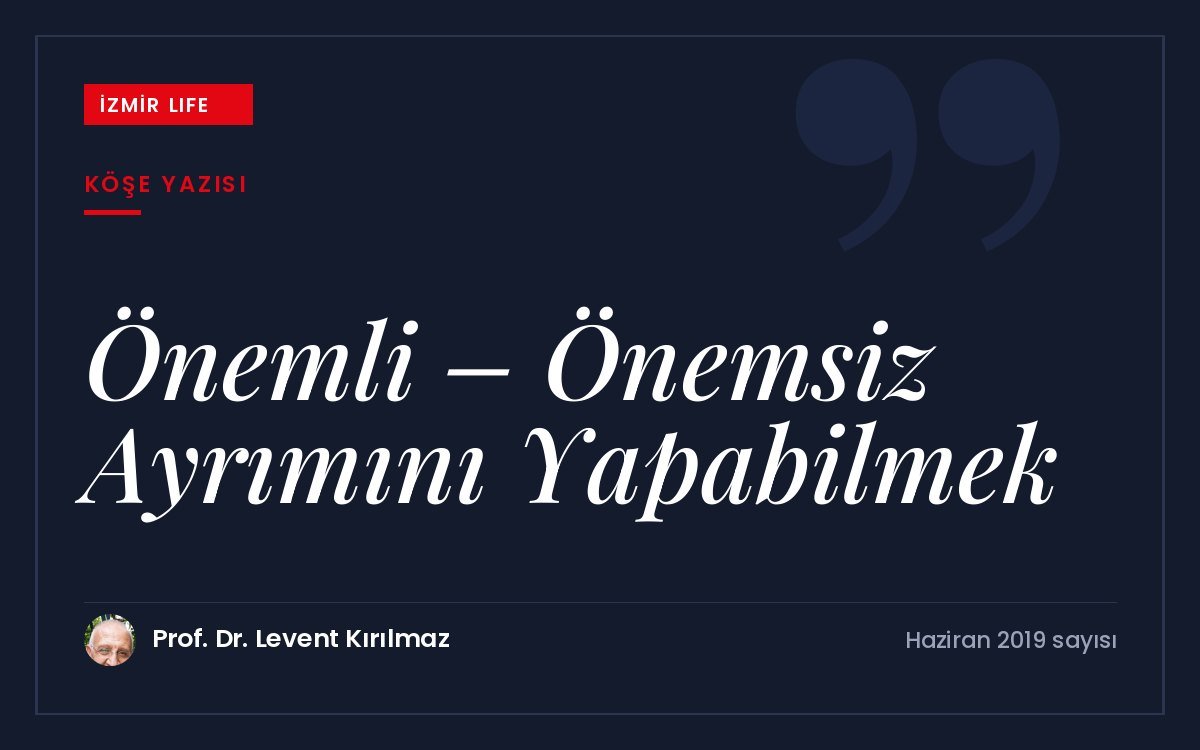 Hayatımızda önemli olanı önemsizden ayırabilmenin, doğru öncelikler belirlemenin değeri.