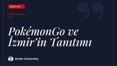 Pokémon Go çılgınlığının İzmir'in tanıtımı için nasıl bir fırsata dönüştürülebileceği.