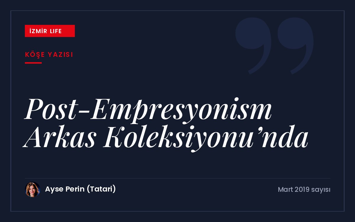 Arkas Sanat Merkezi'nde Post-Empresyonizm sergisi: Arkas Koleksiyonu'ndan seçkin eserler.
