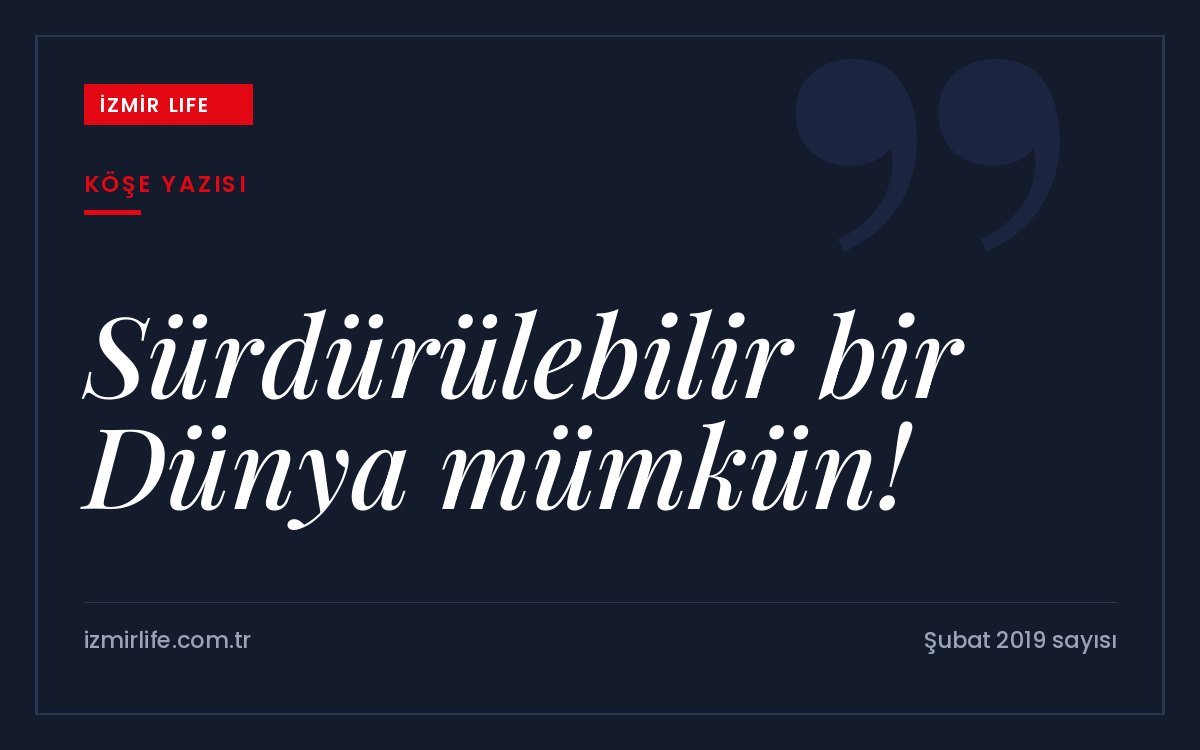 BM'nin "Ortak Geleceğimiz" raporundan bugüne sürdürülebilirlik kavramı ve dünyanın geleceği.