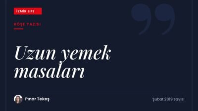 Anneannenin kalabalık sofralarından yola çıkarak uzun yemek masalarının ve paylaşmanın